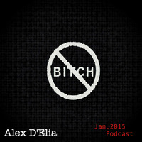 FREE DOWNLOAD - Alex D'Elia - Techno Is My Bitch! Podcast Jan.2015 by Alex D'Elia Official