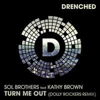 Sol Brothers Ft Kathy Brown - Turn Me Out (Dolly Rockers Remix) (PREVIEW) by Drenched Records
