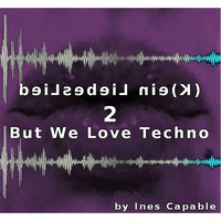 (K)ein LiebesLied, but we love Techno2 (gekürzt) by Ines Capable