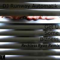 DJ Runway Automatik - Get U Some Bizness (Reckless Ryan Remix) by RecklessRyan