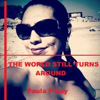 The World Still Turns Around - Paula P'Cay by Paula P'Cay