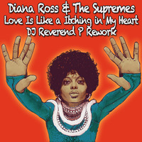Love Is Like A Itching In My Heart - Diana Ross & The Supremes - DJ Reverend P Rework by DJ Reverend P