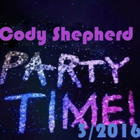 Party Time 3/2016 *2-hour special* by Cody Shepherd