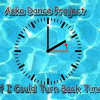 Aska Dance Project - If I Could Turn Back Time (Club Edit) by Aska Dance Project