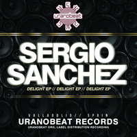 Sergio Sanchez -Delight (Original Mix) URANOBEAT RECORDS (COLOMBIA) by Sergio Sánchez (Official)