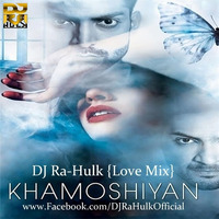 Khamoshiyan (Love Mix) - DJ Ra-Hulk by DJ Ra-Hulk