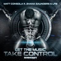 Matt Consola ft Zhana Saunders &amp; LFB - Let the Music Take Control (Matt Consola &amp; LFB Anthem Mix) by Matt Consola