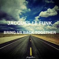 Jacques Le Funk - Bring Us Back Together by Jacques Le Funk