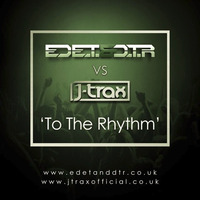 Ed E.T & D.T.R Vs J-Trax - To The Rhythm by Ed E.T & D.T.R