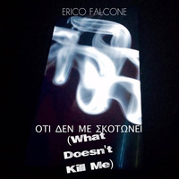 ΟΤΙ ΔΕΝ ΜΕ ΣΚΟΤΩΝΕΙ (WHAT DOESN'T KILL ME) by Erico Falcone