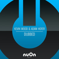 Kevin Wood & Adam Hofer - Dubbed by nuOn music