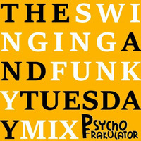The Swinging And Funky Tuesday Mix by Psychofrakulator