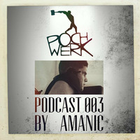 Pochwerk Podcast#003 by AMANIC by POCHWERK