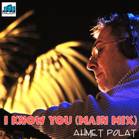 I Know You - Ahmet Polat (Main Mix) by A. Polat