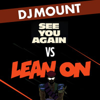 DJ Mount - See You Again vs. Lean On (2015 Tribute Mash-Up) (Free Download!) by DJ MOUNT