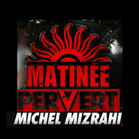 MATINEE PERVERT feat. MICHEL MIZRAHI by Michel Mizrahi