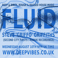 FLUID  (DEEP &amp; DIRTY, ROUGH &amp; RAGGED) - STEVE GRIFFO GRIFFITHS - AUG 2016 - DEEP VIBES RADIO by STEVE 'GRIFFO' GRIFFITHS