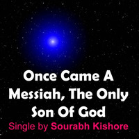 New English Christian Pop Song 2015: Once Came A Messiah, The only son of God, A Gift to humanity by Sourabh Kishore