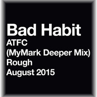 Bad Habit - ATFC (MyMark 2015 Deeper Mix) Preview Updated 23 August now 122 bpm by MyMark
