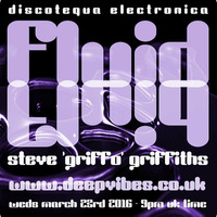 STEVE GRIFFO (AKA THE FLOW MECHANIK) - 'FLUID' - MARCH 23rd 2016 - DEEP VIBES RADIO by STEVE 'GRIFFO' GRIFFITHS