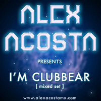 EP 01 : Alex Acosta Presents I'm Clubbear [Aug 2009] by Alex Acosta