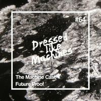 The Machine Cast #64 by Future Proof by Dressed Like Machines