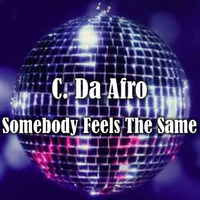 C. Da Afro - Somebody Feels The Same by C. Da Afro