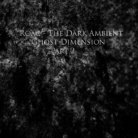 Roäc - The Dark Ambient - Ghost Dimension Part 2 by Roäc