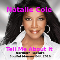Natalie Cole - Tell Me About It (Northern Rascal Soulful Moaner SC Edit 2016) by Northern Rascal