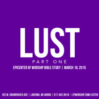 &quot;Lust pt.1&quot; Bible Study | March 18, 2015 by Epicenter of Worship