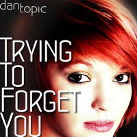 Trying to forget you by Dan Topic