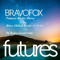 Bravofox - Futures Radio Show Ibiza Global Radio 23-9-15 Dj Baloo Guest mix by baloodjfanpage