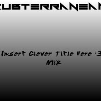 Subterranean - "Insert Clever Title Here :3" Mix by Subterranean