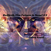JENNY KAROL-REBIRTH.THE FUTURE IS NOW! #3 [PSY] by Jenny Karol ॐ (Trance)