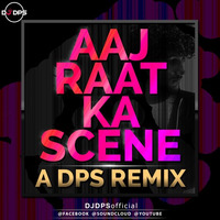 AAJ RAAT KA SCENE (A DPS Remix) - Dj DPS by Dj DPS