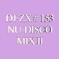 DJ-ZX # 153 NU-DISCO MIX II (FREE DOWNLOAD) by Dj-Zx