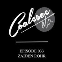 Coalesce Etc. Episode 033 - Zaiden Rohr by Zaiden Rohr