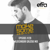 Efra - Make Some Noise #128 (Aleksandar Galoski Guest Mix) by EFRA