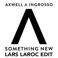 Axwell &amp; Ingrosso - Something New (Lars Laroc Edit) by Lars Laroc