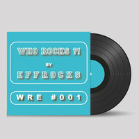 WHO ROCKS?! by EFFROCKS - WRE #001 - DJ Effrocks by DJ Effrocks