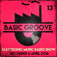 BASIC GROOVE ELECTRONIC MUSIC RADIO SHOW °13 Presented by Antony Adam - Recorded April 6 - 2016 by Antony Adam