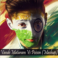 MaSt3R Ft. Tushar Joshi - Vande Mataram Vs Poison (Mashup) by Dj MaSt3R Mst