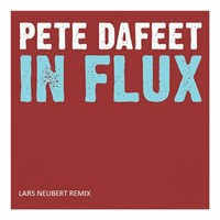Pete Dafeet - In Flux (Lars Neubert Remix) // Free Download by Lars Neubert