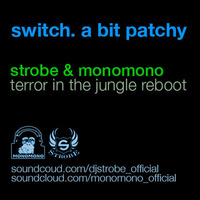 Switch - A Bit Patchy (Strobe &amp; MonoMono Terror In The Jungle Reboot) by Strobe