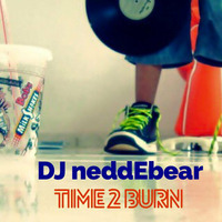 Time 2 Burn by DJ neddEbear