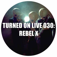 Turned On Live 030: Rebel X by Ben Gomori