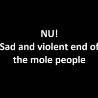 Sad and violent end of the mole people by afaufafa