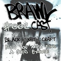 BRAWLcast #002 Black Smith Craft - Now You Must Find A Good Excuse by BRAWLcast