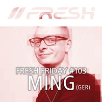 FRESH FRIDAY #103 mit Ming (GER) by freshguide