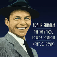 Frank Sinatra - The Way You Look Tonight (Phylo Remix) by Phylo